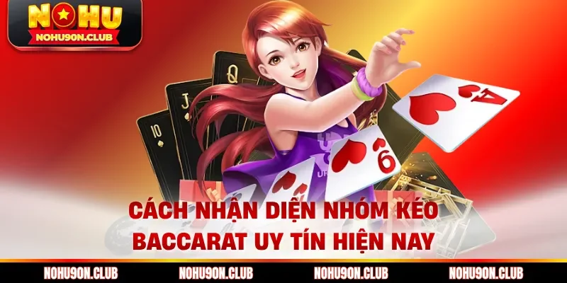 Cách nhận diện Nhóm Kéo Baccarat uy tín hiện nay