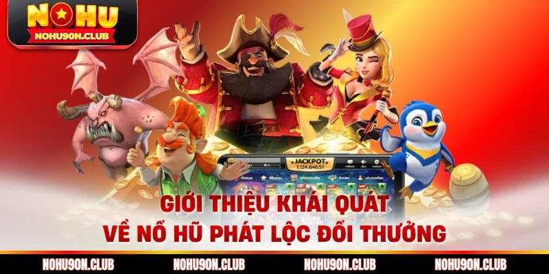 Giới thiệu khái quát về nổ hũ phát lộc đổi thưởng