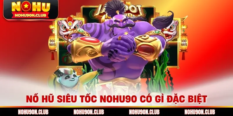 Nổ hũ siêu tốc Nohu90 có gì đặc biệt