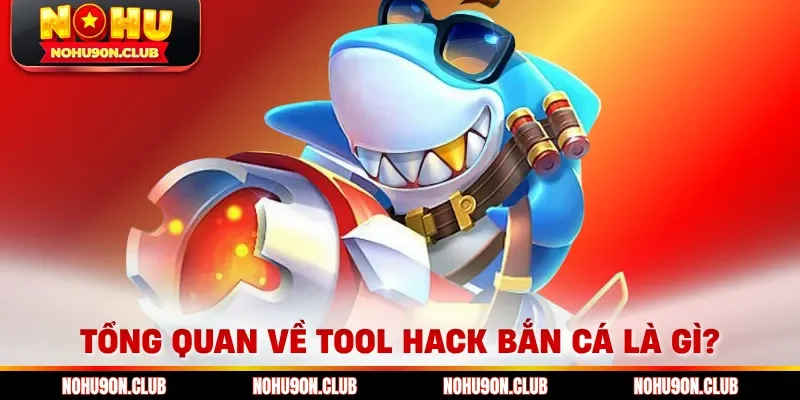 Tổng quan về Tool Hack Bắn Cá Là Gì?