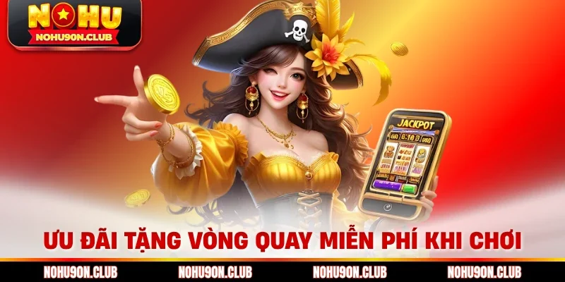 Ưu đãi tặng vòng quay miễn phí khi chơi