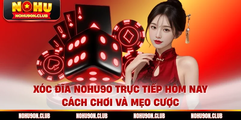 xóc đĩa Nohu90 trực tiếp hôm nay